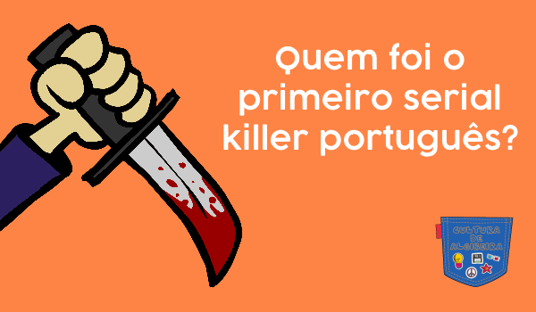 Quem foi o primeiro serial killer português? - Cultura de Algibeira